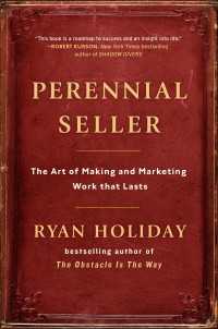 Perennial Seller : The Art of Making and Marketing Work that Lasts