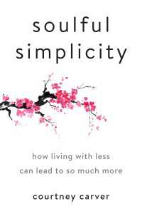 Soulful Simplicity : How Living with Less Can Lead to So Much More