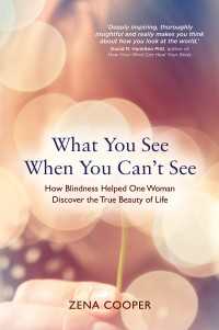 What You See When You Can't See : How Blindness Helped One Woman Discover the True Beauty of Life