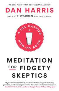 Meditation for Fidgety Skeptics : A 10% Happier How-to Book