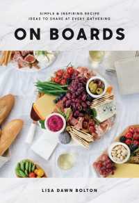 On Boards : Simple & Inspiring Recipe Ideas to Share at Every Gathering: A Cookbook