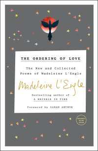 The Ordering of Love : The New and Collected Poems of Madeleine L'Engle