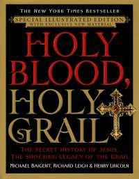 Holy Blood, Holy Grail Illustrated Edition : The Secret History of Jesus, the Shocking Legacy of the Grail