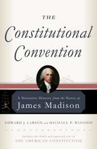 The Constitutional Convention : A Narrative History from the Notes of James Madison