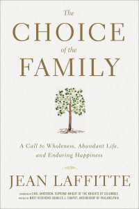 The Choice of the Family : A Call to Wholeness, Abundant Life, and Enduring Happiness