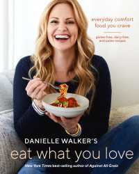 Danielle Walker's Eat What You Love : Everyday Comfort Food You Crave; Gluten-Free, Dairy-Free, and Paleo Recipes [A Cookbook]