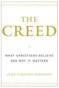 The Creed : What Christians Believe and Why it Matters