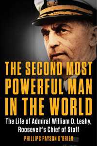 The Second Most Powerful Man in the World : The Life of Admiral William D. Leahy, Roosevelt's Chief of Staff