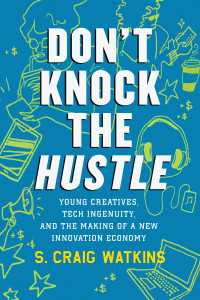 Don't Knock the Hustle : Young Creatives, Tech Ingenuity, and the Making of a New Innovation Economy