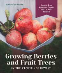 Growing Berries and Fruit Trees in the Pacific Northwest : How to Grow Abundant, Organic Fruit in Your Backyard