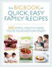 The Big Book of Quick, Easy Family Recipes : 500 simple, healthy ideas you and your kids can enjoy