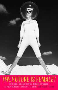 The Future Is Female! 25 Classic Science Fiction Stories by Women, from Pulp Pioneers to Ursula K. Le Guin : A Library of America Special Publication