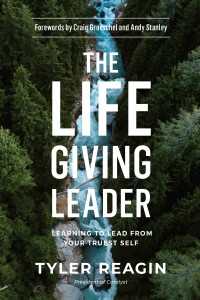 The Life-Giving Leader : Learning to Lead from Your Truest Self
