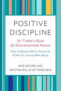 Positive Discipline for Today's Busy (and Overwhelmed) Parent : How to Balance Work, Parenting, and Self for Lasting Well-Being