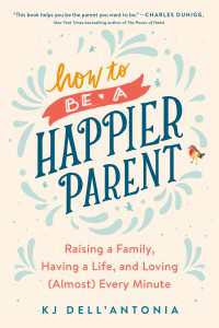 How to be a Happier Parent : Raising a Family, Having a Life, and Loving (Almost) Every Minute