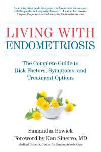 Living with Endometriosis : The Complete Guide to Risk Factors, Symptoms, and Treatment Options