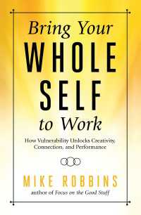 Bring Your Whole Self To Work : How Vulnerability Unlocks Creativity, Connection, and Performance