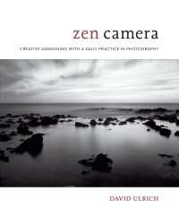 Zen Camera : Creative Awakening with a Daily Practice in Photography