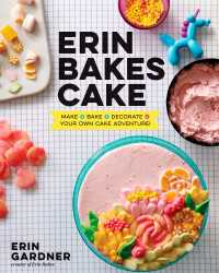 Erin Bakes Cake : Make + Bake + Decorate = Your Own Cake Adventure!: A Baking Book