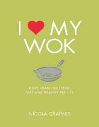 I Love My Wok : More Than 100 Fresh, Fast and Healthy Recipes