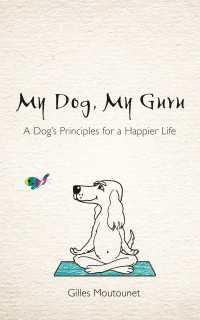 My Dog, My Guru : A Dog's Principles for a Happier Life
