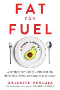 Fat for Fuel : A Revolutionary Diet to Combat Cancer, Boost Brain Power, and Increase Your Energy