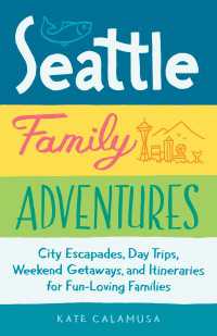 Seattle Family Adventures : City Escapades, Day Trips, Weekend Getaways, and Itineraries for Fun-Loving Families