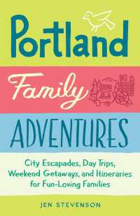 Portland Family Adventures : City Escapades, Day Trips, Weekend Getaways, and Itineraries for Fun-Loving Families