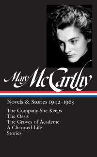 Mary McCarthy: Novels & Stories 1942-1963 (LOA #290) : The Company She Keeps / The Oasis / The Groves of Academe / A Charmed Life / stories
