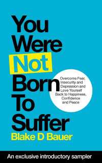 You Were Not Born to Suffer Sampler : How to Overcome Fear, Insecurity and Depression and Love Yourself Back to Freedome, Happiness and Peace