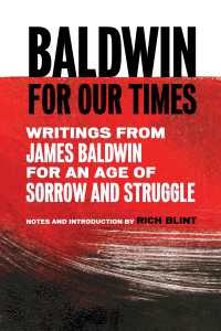Baldwin for Our Times : Writings from James Baldwin for an Age of Sorrow and Struggle