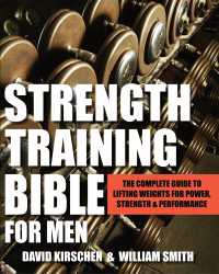 Strength Training Bible for Men : The Complete Guide to Lifting Weights for Power, Strength & Performance