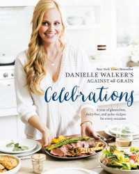 Danielle Walker's Against All Grain Celebrations : A Year of Gluten-Free, Dairy-Free, and Paleo Recipes for Every Occasion [A Cookbook]