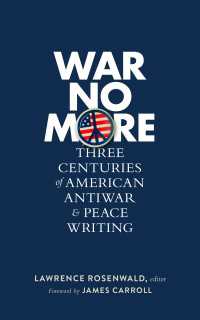 War No More: Three Centuries of American Antiwar & Peace Writing (LOA #278)