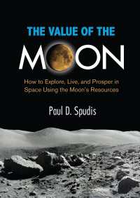 The Value of the Moon : How to Explore, Live, and Prosper in Space Using the Moon's Resources