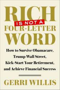 Rich Is Not a Four-Letter Word : How to Survive Obamacare, Trump Wall Street, Kick-start Your Retirement, and Achieve Financial Success