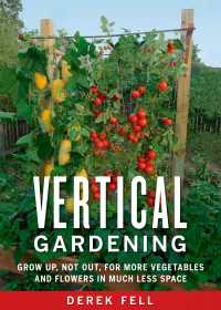 Vertical Gardening : Grow Up, Not Out, for More Vegetables and Flowers in Much Less Space