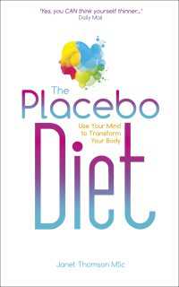 The Placebo Diet : Use Your Mind to Transform Your Body