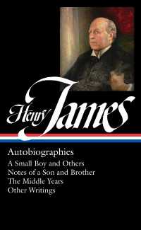 Henry James: Autobiographies (LOA #274) Brother / The Middle Years / Other Writings : A Small Boy and Others / Notes of a Son and Brother / The Middle Years / Other  Writings