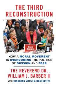 The Third Reconstruction : How a Moral Movement Is Overcoming the Politics of Division and Fear