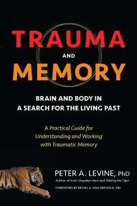 Trauma and Memory : Brain and Body in a Search for the Living Past: A Practical Guide for Understanding and Working with Traumatic Memory