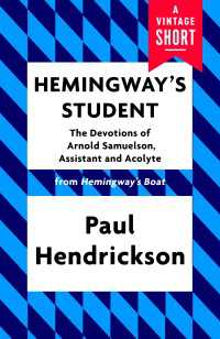 Hemingway's Student : The Devotions of Arnold Samuelson, Assistant and Acolyte