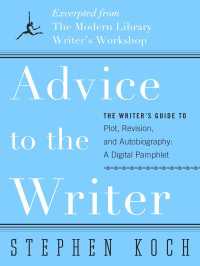 Advice to the Writer : The Writer's Guide to Plot, Revision, and Autobiography: A Digital Pamphlet: Excerpted from The Modern Library's Writer's Workshop