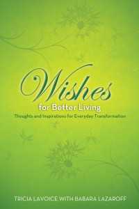 Wishes for Better Living : Thoughts and Inspirations for Everyday Transformation