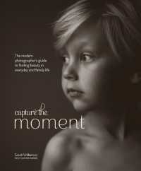 Capture the Moment : The Modern Photographer's Guide to Finding Beauty in Everyday and Family Life