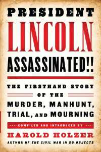 President Lincoln Assassinated!! : The Firsthand Story of the Murder, Manhunt, Trial, and Mourning