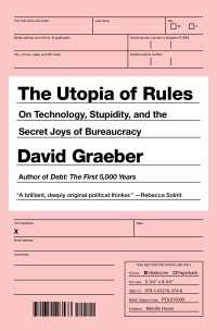 The Utopia of Rules : On Technology, Stupidity, and the Secret Joys of Bureaucracy