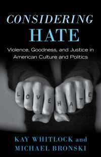 Considering Hate : Violence, Goodness, and Justice in American Culture and Politics
