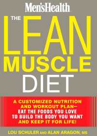 The Lean Muscle Diet : A Customized Nutrition and Workout Plan--Eat the Foods You Love to Build the Body You Want and Keep It for Life!