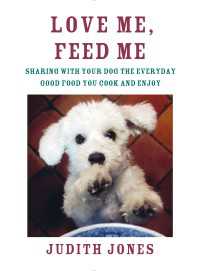 Love Me, Feed Me : Sharing with Your Dog the Everyday Good Food You Cook and Enjoy